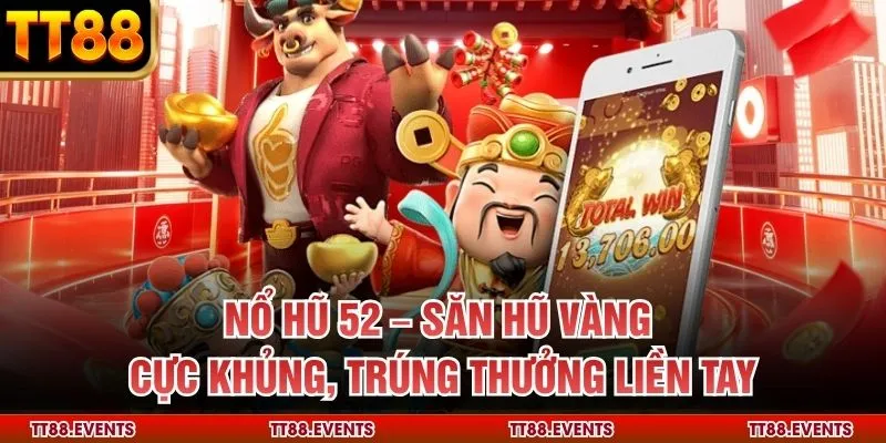 Nổ Hũ 52 – Săn Hũ Vàng Cực Khủng, Trúng Thưởng Liền Tay