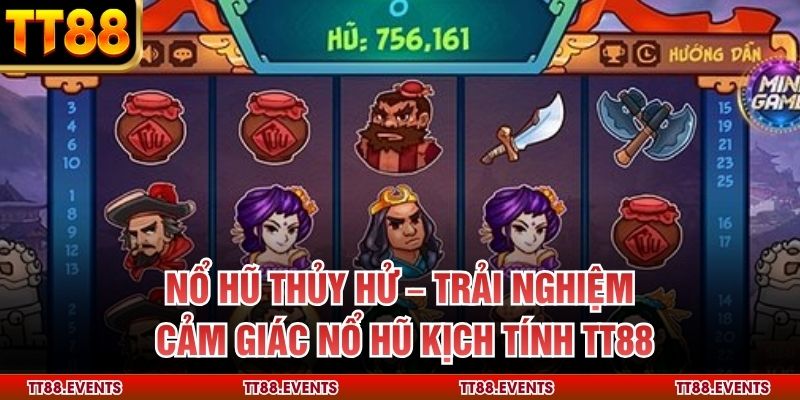 Nổ Hũ Thủy Hử – Trải Nghiệm Cảm Giác Nổ Hũ Kịch Tính TT88