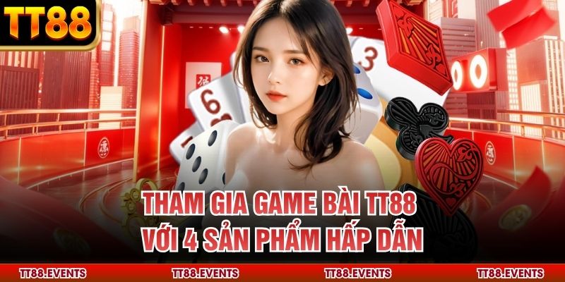 Tham gia game bài TT88 với 4 sản phẩm hấp dẫn