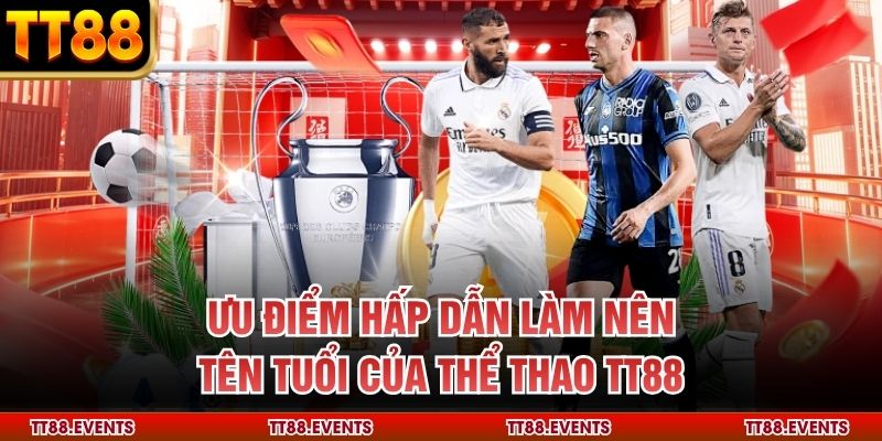 Ưu điểm hấp dẫn làm nên tên tuổi của thể thao TT88